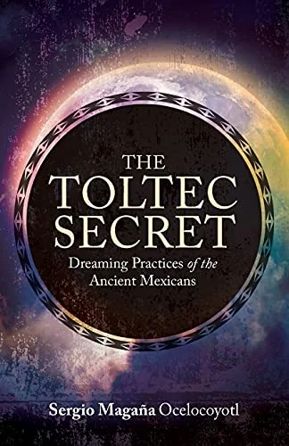 The Toltec Secret: Dreaming Practices of the Ancient Mexicans