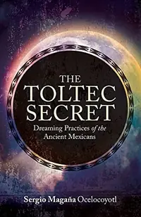The Toltec Secret: Dreaming Practices of the Ancient Mexicans — photo 2