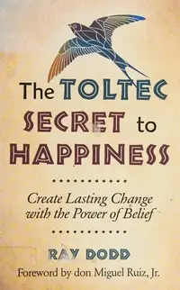 The Toltec Secret to Happiness: Create Lasting Change with the Power of Belief — photo 2