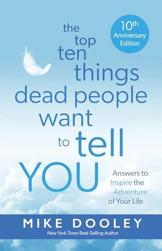 The Top Ten Things Dead People Want to Tell You: Answers to Inspire the Adventure of Your Life