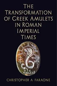 The Transformation of Greek Amulets in Roman Imperial Times - Ingram Academic Faraone, Christopher A — photo 2