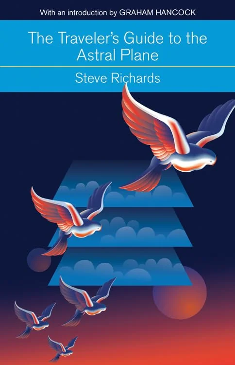 The Traveler's Guide to the Astral Plane: The Secret Realms Beyond the Body and How to Reach Them Richards, Steve