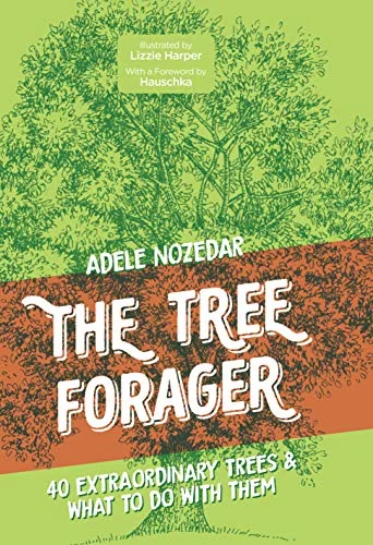 The Tree Forager: 40 Extraordinary Trees & What to Do with Them