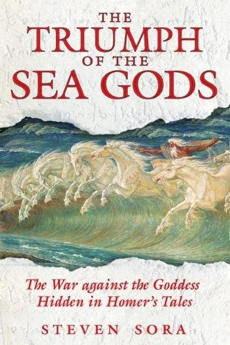 The Triumph of the Sea Gods: The War Against the Goddess Hidden in Homer's Tales