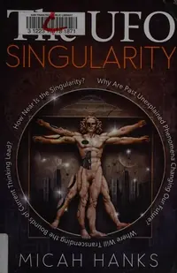 The UFO Singularity: Why Are Past Unexplained Phenomena Changing Our Future? Where Will Transcending the Bounds of Current Thinking Lead? How Near Is the — photo 2