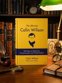 The Ultimate Colin Wilson: Writings on Mysticism, Consciousness and Existentialism — photo 1