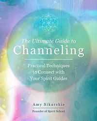 The Ultimate Guide to Channeling: Practical Techniques to Connect with Your Spirit Guides Sikarskie, Amy — photo 2