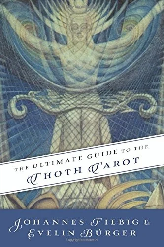 The Ultimate Guide to the Thoth Tarot Fiebig, Johannes