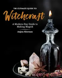 The Ultimate Guide to Witchcraft: A Modern-Day Guide to Making Magick Kiernan, Anjou — photo 2
