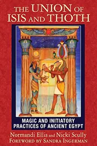The Union of Isis and Thoth: Magic and Initiatory Practices of Ancient Egypt — photo 2