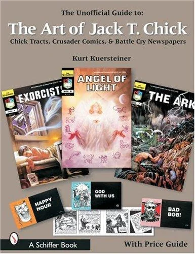 The Unofficial Guide to the Art of Jack T. Chick: Chick Tracts, Crusader Comics, & Battle Cry Newspapers Kuersteiner, Kurt
