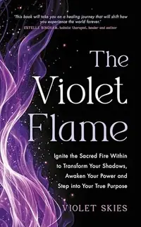 The Violet Flame: Ignite the Sacred Fire Within to Transform Your Shadows, Awaken Your Power and Step Into Your True Purpose — photo 2
