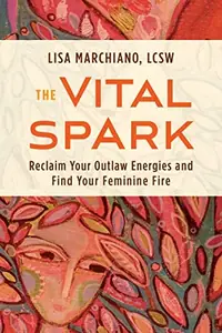 The Vital Spark: Reclaim Your Outlaw Energies and Find Your Feminine Fire — photo 2