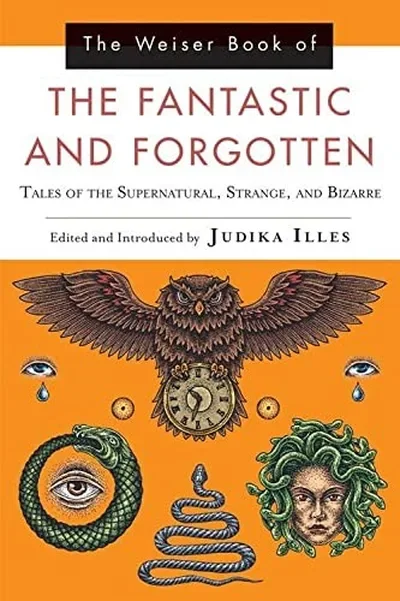 The Weiser Book of the Fantastic and Forgotten: Tales of the Supernatural, Strange, and Bizarre — dewey-pub:Weiser Books