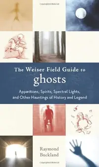 The Weiser Field Guide to Ghosts: Apparitions, Spirits, Spectral Lights and Other Hauntings of History and Legend Buckland, Raymond — photo 2