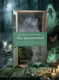 The Weiser Field Guide to the Paranormal: Abductions, Apparitions, Esp, Synchornicity, and More Unexplained Phenomena from Other Realms Joyce, Judith — photo 1