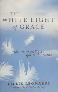 The White Light of Grace: Reflections on the Life of a Spiritual Intuitive — photo 2