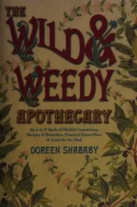The Wild & Weedy Apothecary: An A to Z Book of Herbal Concoctions, Recipes & Remedies, Practical Know-How & Food for the Soul — photo 2