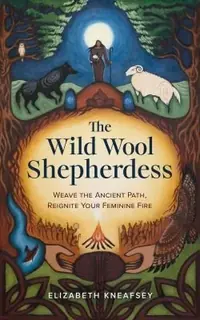 The Wild Wool Shepherdess: Weave the Ancient Path, Reignite Your Feminine Fire — photo 2