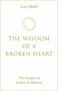 The Wisdom of a Broken Heart: The Gospel of Yeshua & Mariam — photo 2