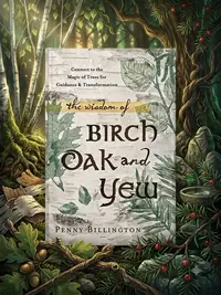 The Wisdom of Birch, Oak, and Yew: Connect to the Magic of Trees for Guidance & Transformation — photo 1