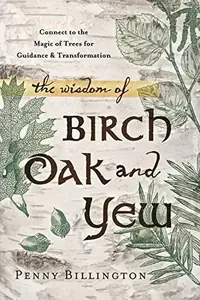 The Wisdom of Birch, Oak, and Yew: Connect to the Magic of Trees for Guidance & Transformation — photo 2