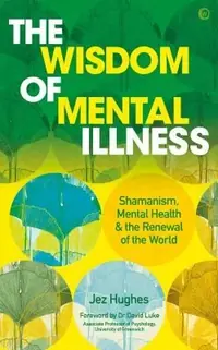 The Wisdom of Mental Illness: Shamanism, Mental Health & the Renewal of the World — photo 2