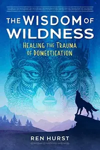 The Wisdom of Wildness: Healing the Trauma of Domestication — photo 2
