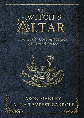 The Witch's Altar: The Craft, Lore & Magick of Sacred Space Mankey, Jason