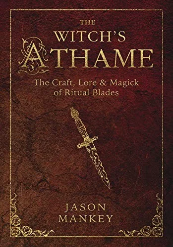The Witch's Athame: The Craft, Lore & Magick of Ritual Blades Mankey, Jason