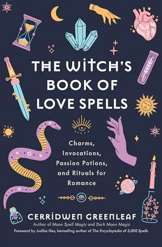 The Witch's Book of Love Spells: Charms, Invocations, Passion Potions, and Rituals for Romance (Love Spells, Moon Spells, Religion, New Age, Spirituality,