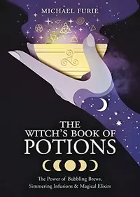 The Witch's Book of Potions: The Power of Bubbling Brews, Simmering Infusions & Magical Elixirs — photo 2