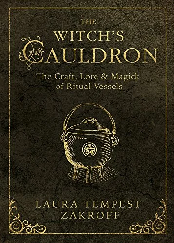 The Witch's Cauldron: The Craft, Lore & Magick of Ritual Vessels Zakroff, Laura Tempest