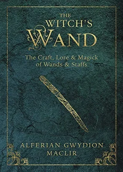 The Witch's Wand: The Craft, Lore, and Magick of Wands & Staffs Maclir, Alferian Gwydion — dewey-133