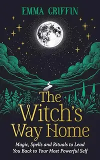 The Witch's Way Home: Magic, Spells and Rituals to Lead You Back to Your Most Powerful Self — photo 2