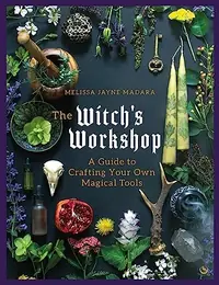 The Witch's Workshop: A Guide to Crafting Your Own Magical Tools — photo 2