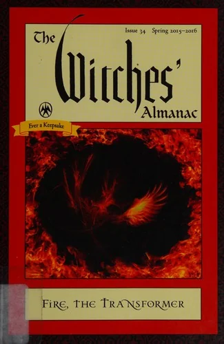 The Witches' Almanac: Issue 34, Spring 2015 to Spring 2016: Fire: The Transformer (Spring 2015-Spring 2016) Theitic