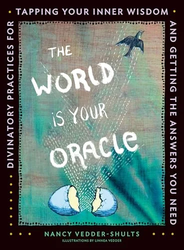 The World Is Your Oracle: Divinatory Practices for Tapping Your Inner Wisdom and Getting the Answers You Need