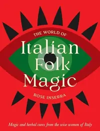 The World of Italian Folk Magic: Magical and Herbal Cures from the Wise Women of Italy — photo 2