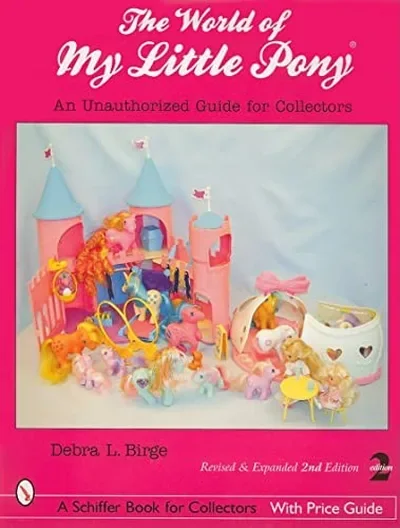The World of My Little Pony (R): An Unauthorized Guide for Collectors (Revised, Expanded) Birge, Debra L — dewey-pub:Schiffer