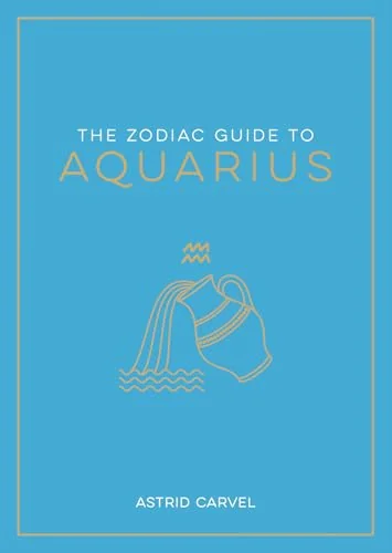 The Zodiac Guide to Aquarius: The Ultimate Guide to Understanding Your Star Sign, Unlocking Your Destiny and Decoding the Wisdom of the Stars Carvel, Astrid