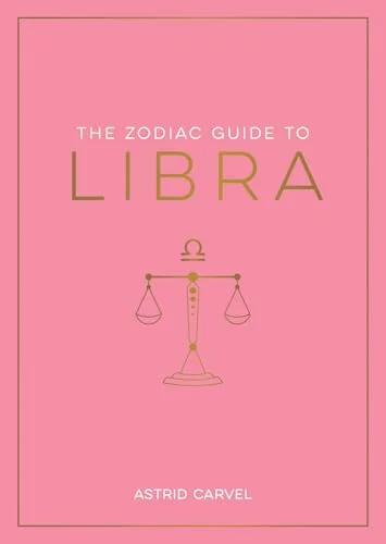 The Zodiac Guide to Libra: The Ultimate Guide to Understanding Your Star Sign, Unlocking Your Destiny and Decoding the Wisdom of the Stars Carvel, Astrid