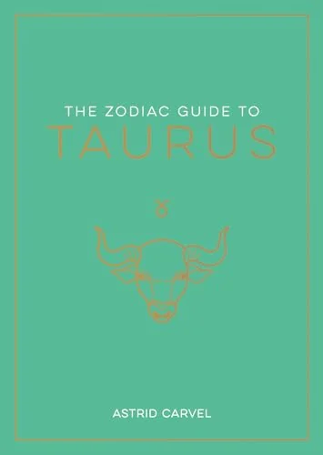 The Zodiac Guide to Taurus: The Ultimate Guide to Understanding Your Star Sign, Unlocking Your Destiny and Decoding the Wisdom of the Stars Carvel, Astrid