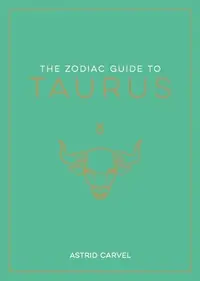 The Zodiac Guide to Taurus: The Ultimate Guide to Understanding Your Star Sign, Unlocking Your Destiny and Decoding the Wisdom of the Stars Carvel, Astrid — photo 2