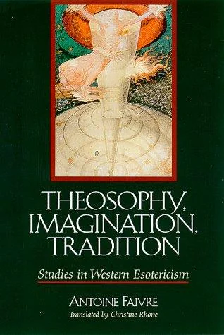 Theosophy, Imagination, Tradition: Studies in Western Esotericism Faivre, Antoine