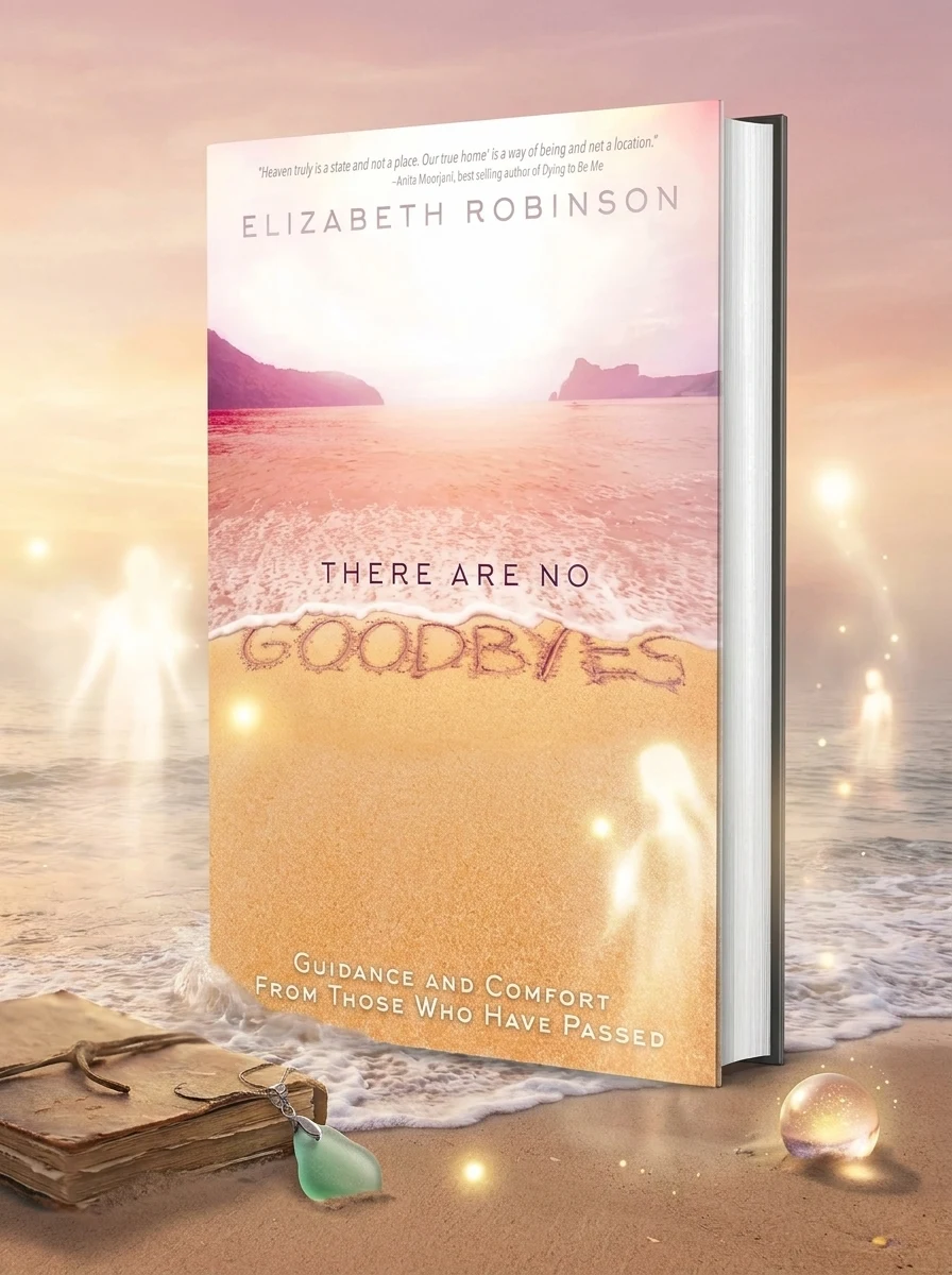 There Are No Goodbyes: Guidance and Comfort From Those Who Have Passed