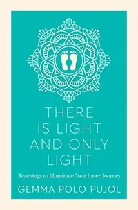 There Is Light and Only Light: Teachings to Illuminate Your Inner Journey — photo 2