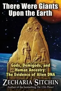 There Were Giants Upon the Earth: Gods, Demigods, and Human Ancestry: The Evidence of Alien DNA — photo 2
