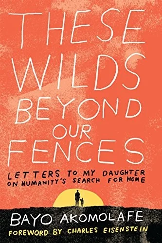 These Wilds Beyond Our Fences: Letters to My Daughter on Humanity's Search for Home — photo 3