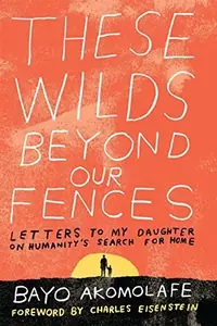 These Wilds Beyond Our Fences: Letters to My Daughter on Humanity's Search for Home — photo 2